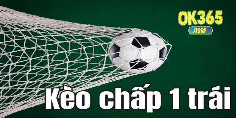 Tìm hiểu về khái niệm kèo chấp 1 trái là sao?
